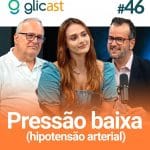 Pressão baixa: Glicast.